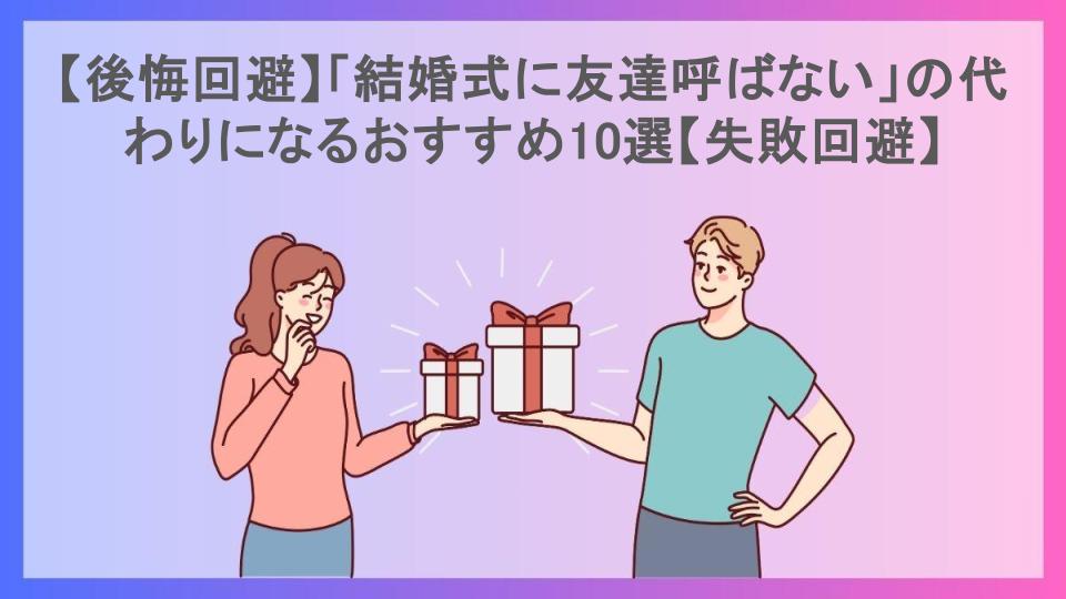 【後悔回避】「結婚式に友達呼ばない」の代わりになるおすすめ10選【失敗回避】